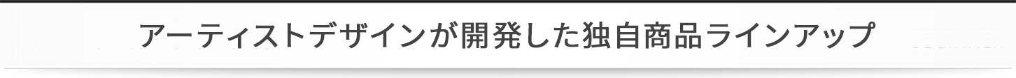 アーティストデザインが開発した独自商品ラインアップ